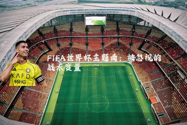 FIFA世界杯主题曲：被忽视的战术变量