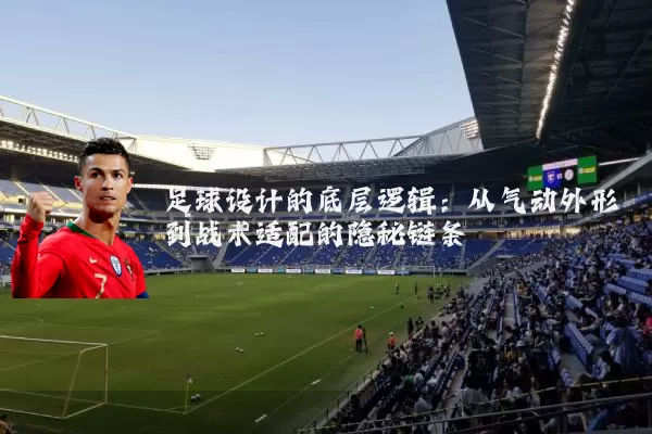 足球设计的底层逻辑:从气动外形到战术适配的隐秘链条